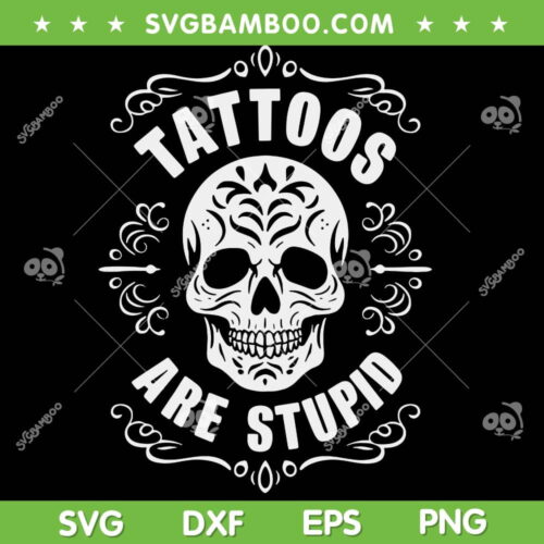 Tattoos Are Stupid SVG PNG, Skull Tattooed Tattoo SVG, Funny Sarcastic DXF SVG PNG EPS
