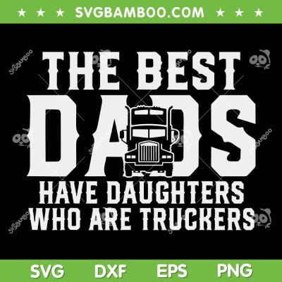The Best Dads Have Daughters Who Are Truckers SVG, Best Truckin Dad Ever SVG, Funny Fathers Day DXF SVG PNG EPS The Best Dads Have Daughters Who Are Truckers SVG, Best Truckin Dad Ever SVG, Funny Fathers Day DXF SVG PNG EPS