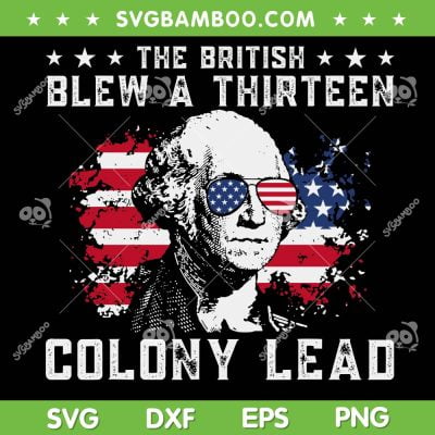 The British Blew A Thirteen Colony Lead SVG, Retro George Washington 4th Of July SVG PNG The British Blew A Thirteen Colony Lead SVG, Retro George Washington 4th Of July SVG PNG