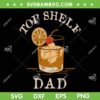 Top Shele Dad SVG PNG, Dad Drinking SVG, Funny Happy Fathers Day DXF SVG PNG EPS Top Shele Dad SVG PNG, Dad Drinking SVG, Funny Happy Fathers Day DXF SVG PNG EPS