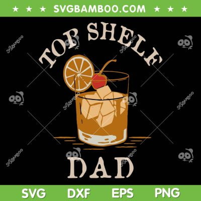 Top Shele Dad SVG PNG, Dad Drinking SVG, Funny Happy Fathers Day DXF SVG PNG EPS Top Shele Dad SVG PNG, Dad Drinking SVG, Funny Happy Fathers Day DXF SVG PNG EPS