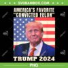 Trump 2024 America's Favorite Convicted Felon PNG, American Flag Trump 2024 PNG, Trump Crime PNG Trump 2024 America's Favorite Convicted Felon PNG, American Flag Trump 2024 PNG, Trump Crime PNG