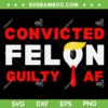 Trump Convicted Felon Guilty AF SVG, Lock Him Up Trump for Prison SVG PNG Trump Convicted Felon Guilty AF SVG, Lock Him Up Trump for Prison SVG PNG