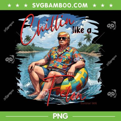 Trump Summer Chillin Like A Felon PNG, Trump For President 2024 PNG, Trump Summer 2024 PNG