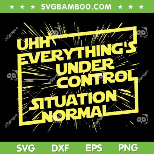 Uhh Everything's Under Control SVG PNG, Situation Normal SVG, Star Wars Quotes DXF SVG PNG EPS