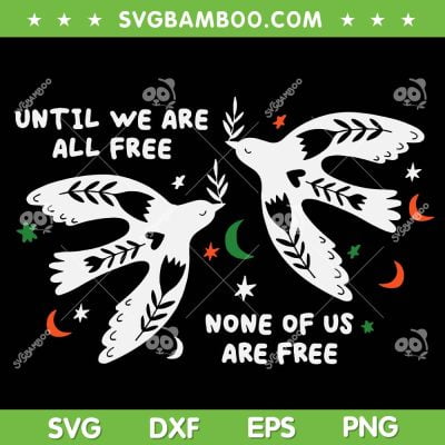 Until We Are All Free SVG PNG, None Of Us Are Free SVG, Free Palestine DXF SVG PNG EPS Until We Are All Free SVG PNG, None Of Us Are Free SVG, Free Palestine DXF SVG PNG EPS