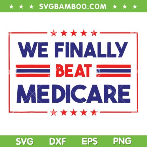 We Finally Beat Medicare SVG PNG, Anti Joe Biden SVG, Funny Beats Medicare DXF SVG PNG EPS