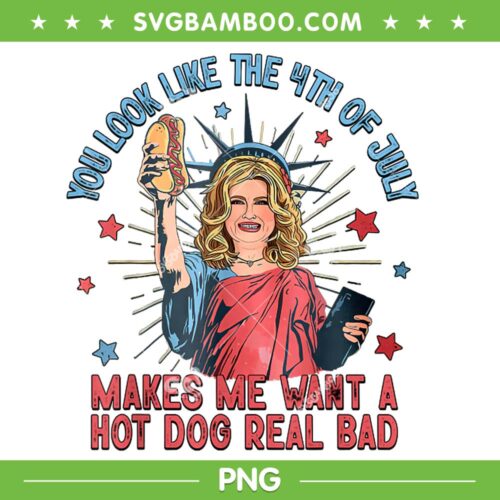 You Look Like The 4th Of July PNG, Makes Me Want A Hot Dog Real Bad PNG