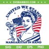 United We Stand Margaritas In Hand SVG, Funny Girl 4th Of July SVG PNG United We Stand Margaritas In Hand SVG, Funny Girl 4th Of July SVG PNG
