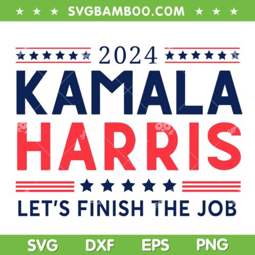 2024 Kamala Harris SVG PNG, Let's Finish The Job President Kamala SVG