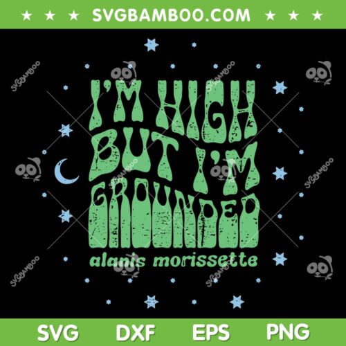 I'm High But Im Grounded SVG PNG, Alanis Morissette SVG
