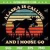 Alaska Is Calling And I Moose Go SVG PNG, Retro Moose Tourist Travel SVG, Funny Alaska Moose DXF SVG PNG EPS
