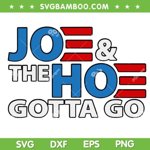 Joe And The Hoe Gotta Go SVG PNG, Funny Joe Biden SVG, Anti Biden DXF SVG PNG EPS
