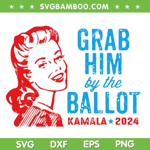 Grab Him By The Ballot SVG PNG, Funny Kamala Harris 2024 Election SVG, Kamala for President DXF SVG PNG EPS