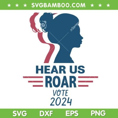 Hear Us Roar Vote 2024 SVG PNG, Funny 2024 Vote SVG, Red White Blue Girl DXF SVG PNG EPS