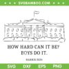 How hard can it be boys do it SVG, Harris House 2024 SVG PNG, Kamala Harris for President DXF SVG PNG EPS How hard can it be boys do it SVG, Harris House 2024 SVG PNG, Kamala Harris for President DXF SVG PNG EPS