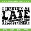 I Identify As Late SVG PNG, My Pronouns Are Almost There SVG, Funny Quote DXF SVG PNG EPS I Identify As Late SVG PNG, My Pronouns Are Almost There SVG, Funny Quote DXF SVG PNG EPS