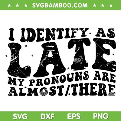 I Identify As Late SVG PNG, My Pronouns Are Almost There SVG, Funny Quote DXF SVG PNG EPS I Identify As Late SVG PNG, My Pronouns Are Almost There SVG, Funny Quote DXF SVG PNG EPS