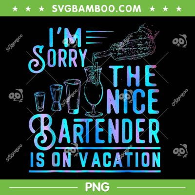 I'm Sorry The Nice Bartender Is On Vacation PNG, Bartender Sayings PNG I'm Sorry The Nice Bartender Is On Vacation PNG, Bartender Sayings PNG