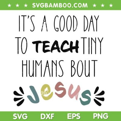 It's A Good Day To Teach Tiny Humans About Jesus SVG, Teacher Quote SVG PNG It's A Good Day To Teach Tiny Humans About Jesus SVG, Teacher Quote SVG PNG