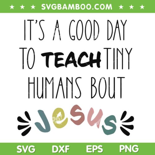It's A Good Day To Teach Tiny Humans About Jesus SVG, Teacher Quote SVG PNG