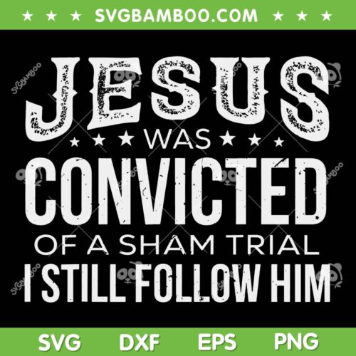 Jesus Was Convicted SVG PNG, Jesus Convicted Of A Sham Trial I Still Follow Him SVG