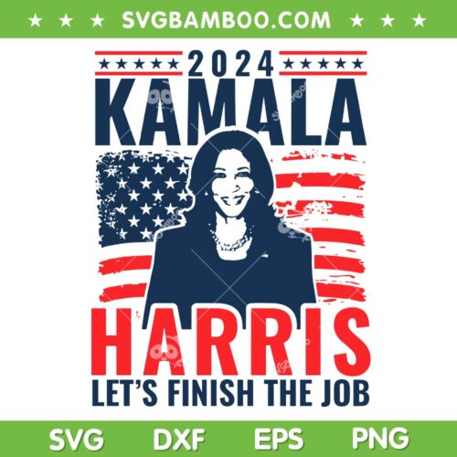 Kamala Harris 2024 SVG PNG, Kamala Let's Finish The Job SVG, Kamala American Flag DXF SVG PNG EPS