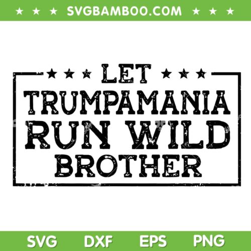 Let Trumpamania Run Wild Brother SVG, Trump amania 2024 Republican SVG PNG