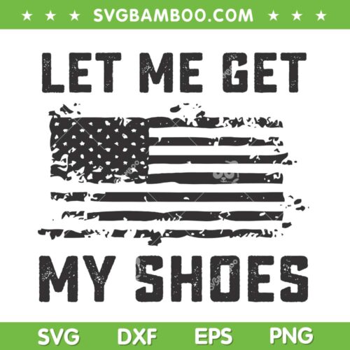 Let Me Get My Shoes SVG PNG, Trump 2024 American Flag SVG, Trump for President DXF SVG PNG EPS