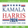 Kamala Harris Let's Finish the Job SVG, Kamala Harris 2024 SVG PNG