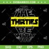 May The Thirties Be With You SVG PNG, Star Wars 30th Birthday SVG, Star Wars Day DXF SVG PNG EPS May The Thirties Be With You SVG PNG, Star Wars 30th Birthday SVG, Star Wars Day DXF SVG PNG EPS