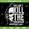 Myers You Can't Kill The Boogeyman SVG, Michael Myers Horror Face SVG PNG Myers You Can't Kill The Boogeyman SVG, Michael Myers Horror Face SVG PNG