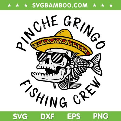 Pinche Gringo Fishing Crew SVG PNG, Cool Fish Mexican SVG, Funny Fish Sombrero Hat DXF SVG PNG EPS Pinche Gringo Fishing Crew SVG PNG, Cool Fish Mexican SVG, Funny Fish Sombrero Hat DXF SVG PNG EPS