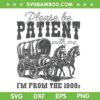 Please Be Patient With Me I'm From The 1900s SVG, Vintage Trendy SVG PNG Please Be Patient With Me I'm From The 1900s SVG, Vintage Trendy SVG PNG