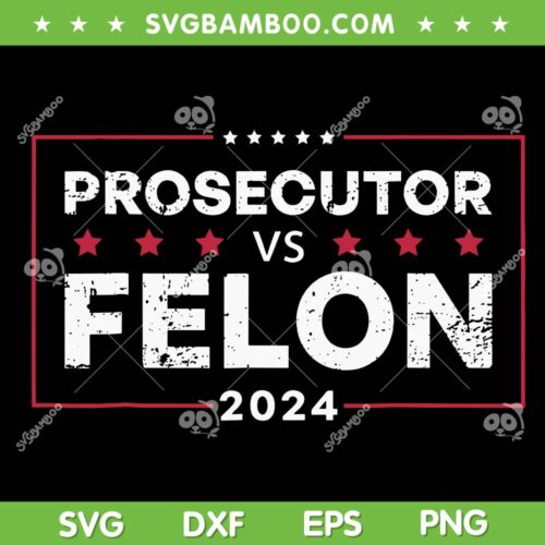 Prosecutor vs Felon SVG PNG, Funny Voting Felon 2024 SVG