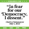 I Fear For Our Democracy I Dissent SVG, Justice Sotomayor July 1 2024 SVG PNG I Fear For Our Democracy I Dissent SVG, Justice Sotomayor July 1 2024 SVG PNG
