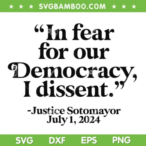 I Fear For Our Democracy I Dissent SVG, Justice Sotomayor July 1 2024 SVG PNG