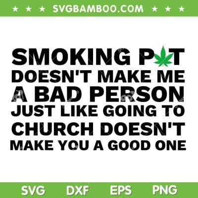Smoking Pot Doesn't Make Me A Bad Person SVG, Funny Cannabis Quote SVG PNG Smoking Pot Doesn't Make Me A Bad Person SVG, Funny Cannabis Quote SVG PNG