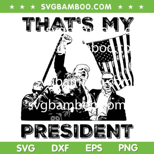 Trump That's My President SVG PNG, Trump Shot SVG, Donald Trump Shooting DXF SVG PNG EPS
