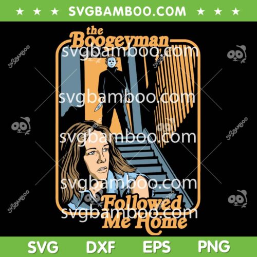 The Boogeyman Fllowed Me Home SVG, Michael Myer Boogeyman Halloween SVG, Horror Movies Screen DXF SVG PNG EPS