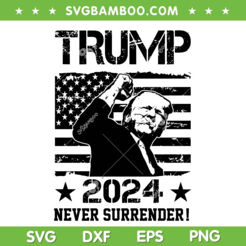Trump 2024 Never Surrender SVG PNG, Trump Fist American Flag SVG