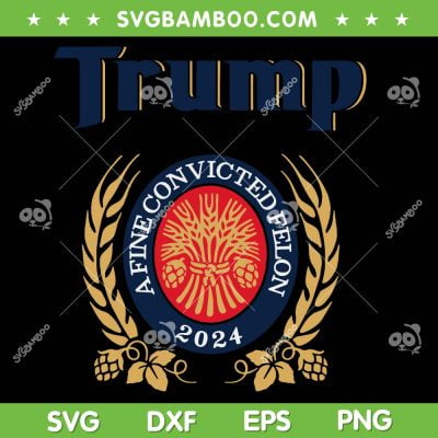 Trump A Fine Convicted Felon SVG PNG, Convicted Felon 2024 SVG, Trump 2024 DXF SVG PNG EPS Trump A Fine Convicted Felon SVG PNG, Convicted Felon 2024 SVG, Trump 2024 DXF SVG PNG EPS
