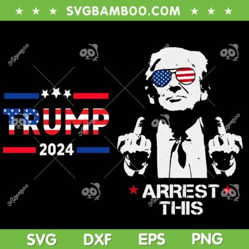 Trump Arrest This 2 Sided SVG PNG, Trump 2024 Arrest This SVG, Funny Pro Trump Support DXF SVG PNG EPS