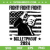 Trump Fight Bullet Proof 2024 SVG, Donald Trump 2024 American Flag SVG PNG, Trump Fist SVG