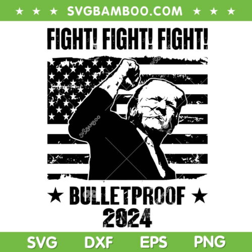 Trump Fight Bullet Proof 2024 SVG, Donald Trump 2024 American Flag SVG PNG, Trump Fist SVG