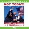 Trump Not Today You Cant Kill Freedom PNG, Trump Shot 2024 PNG