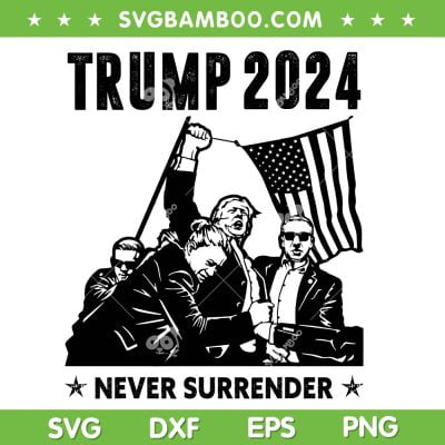 Trump Fist Never Surrender SVG, Trump 2024 Rally SVG, Donald Trump Shooting SVG