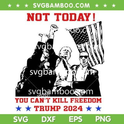 Trump Shooter SVG, Not Today You Cant Kill Freedom SVG, Trump 2024 DXF SVG PNG EPS Trump Shooter SVG, Not Today You Cant Kill Freedom SVG, Trump 2024 DXF SVG PNG EPS