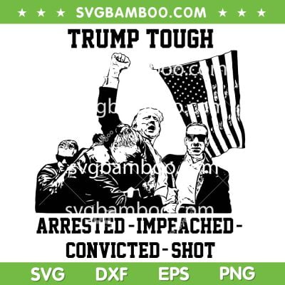 Trump Shooter SVG PNG, Trump Tough Arrested Impeached Convicted Shot SVG, Trump Fight Fight Fight SVG PNG