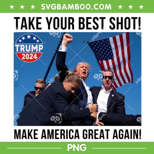 Trump Shot 2024 PNG, Take Your Best Shot Make America Great Again PNG, Trump Fight PNG